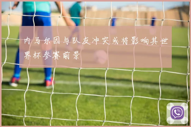 内马尔因与队友冲突或将影响其世界杯参赛前景
